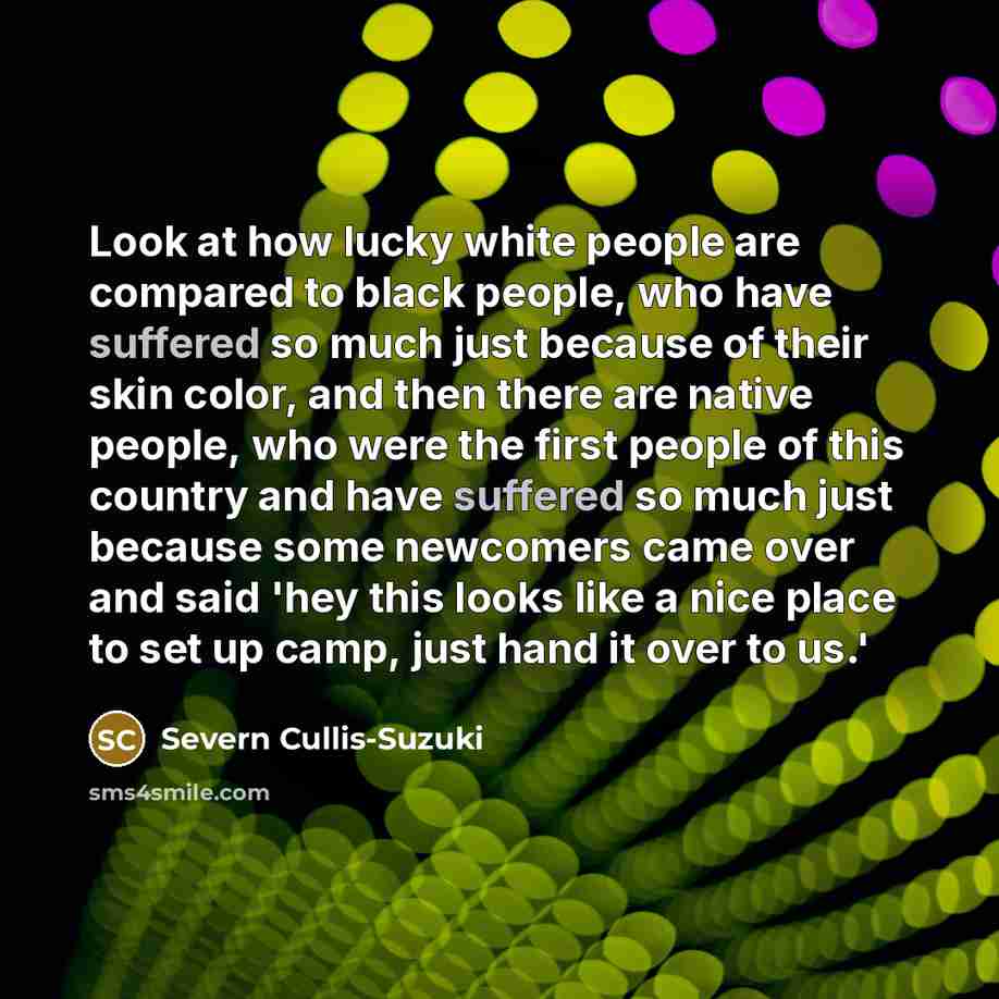 “Look at how lucky white people are compared to black…” quote by Severn Cullis-Suzuki