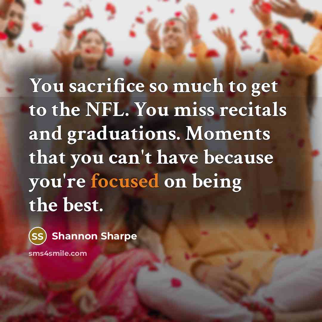 “You sacrifice so much to get to the NFL. You…” quote by Shannon Sharpe