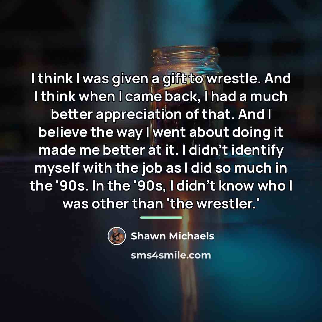 “I think I was given a gift to wrestle. And…” quote by Shawn Michaels