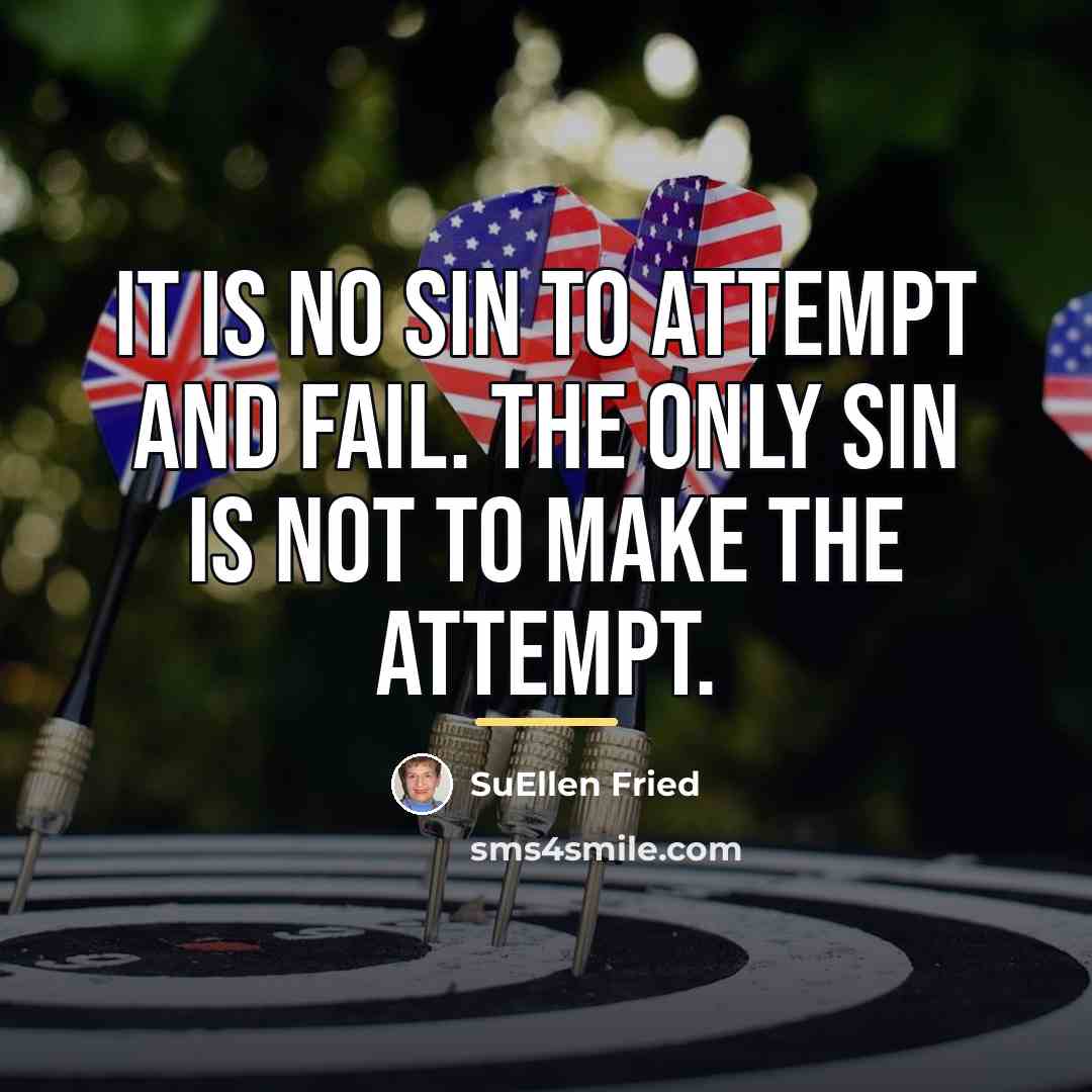 “It is no sin to attempt and fail. The only…” quote by SuEllen Fried