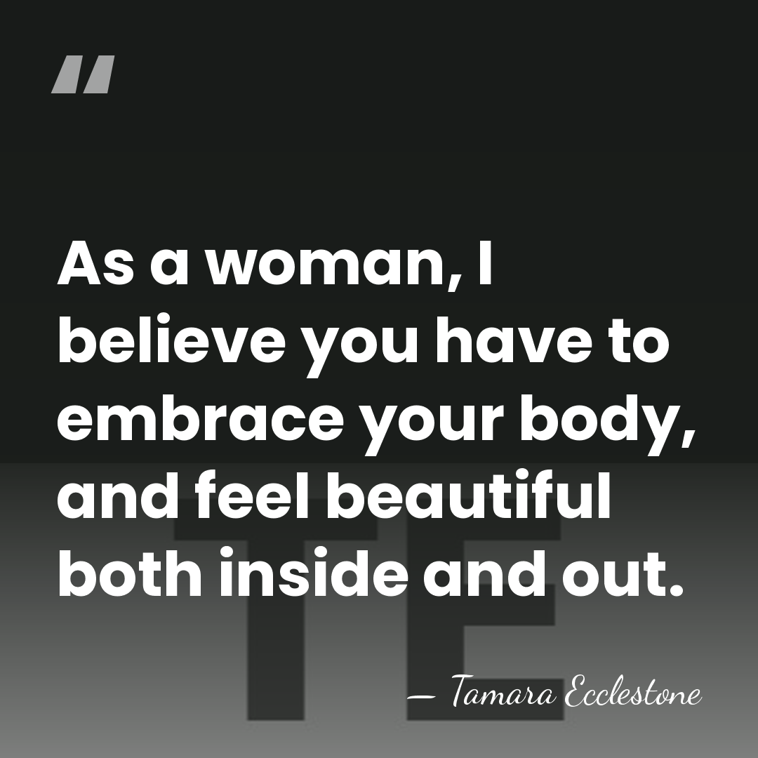 As a woman, I believe you have to embrace your body, and&hellip; - Tamara Ecclestone