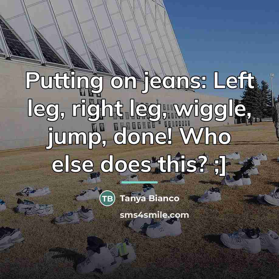 “Putting on jeans: Left leg, right leg, wiggle, jump, done!…” quote by Tanya Bianco