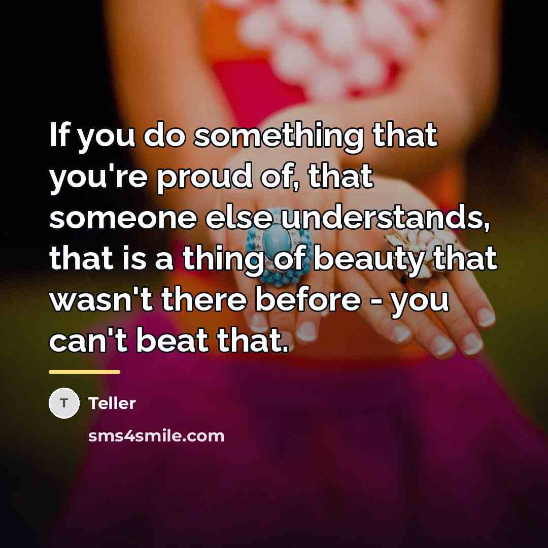 “If you do something that you're proud of, that someone…” quote by Teller