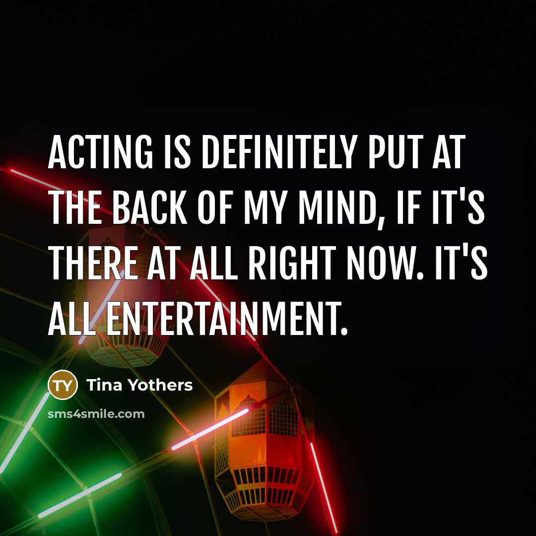 “Acting is definitely put at the back of my mind,…” quote by Tina Yothers