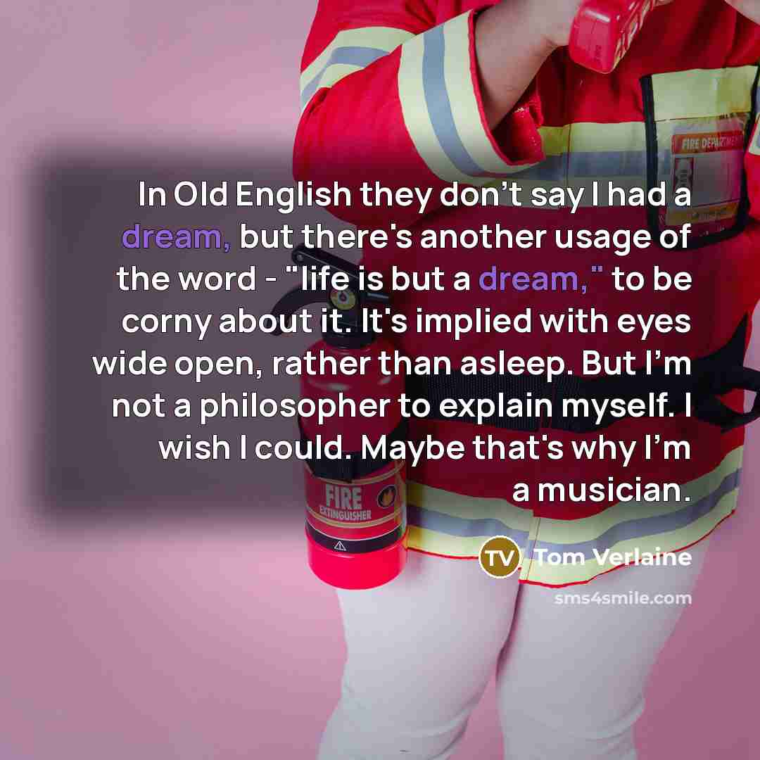 “In Old English they don't say I had a dream,…” quote by Tom Verlaine
