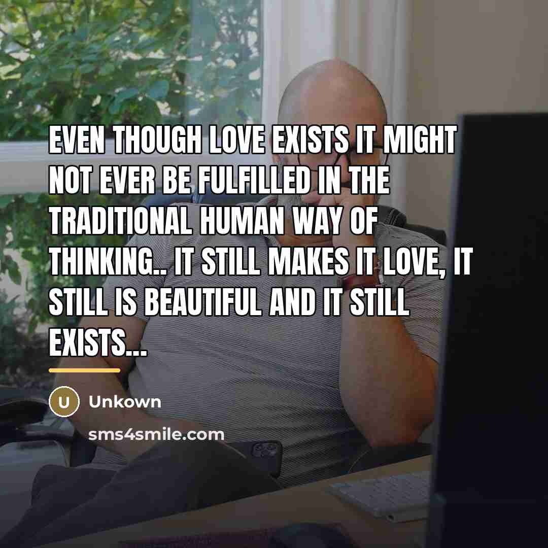 “Even though Love exists it might not ever be fulfilled…” quote by Unkown