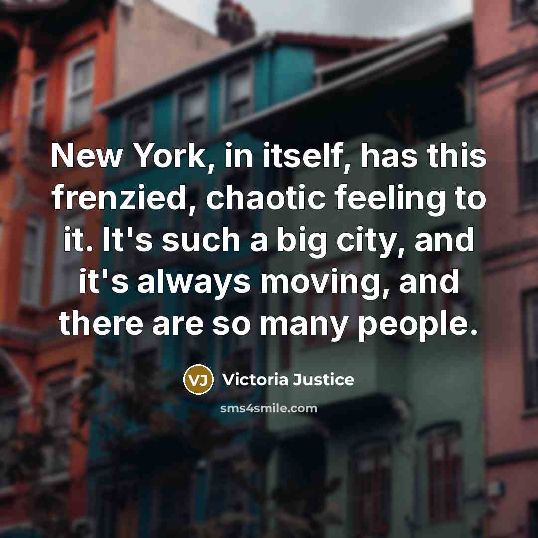 “New York, in itself, has this frenzied, chaotic feeling to…” quote by Victoria Justice