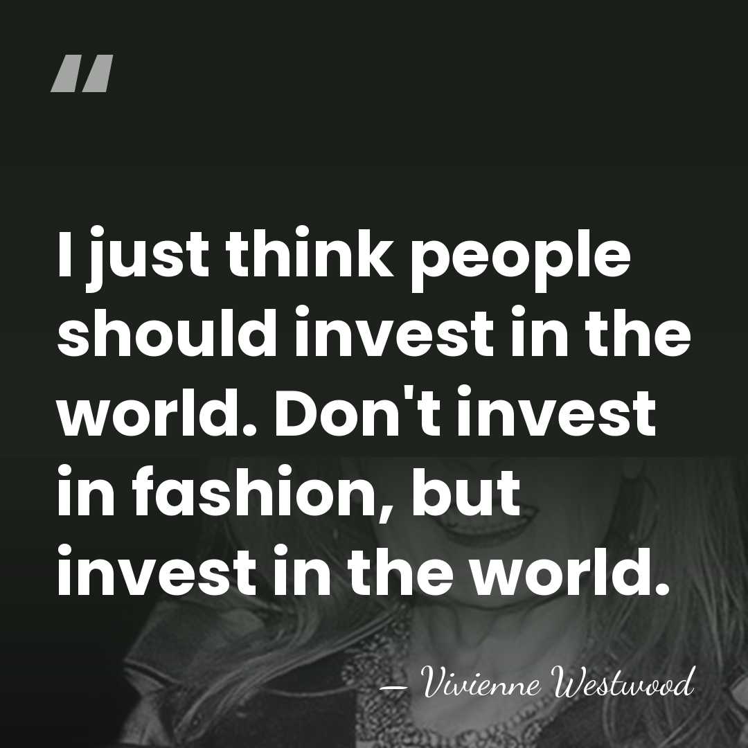 I just think people should invest in the world. Don't invest in&hellip; - Vivienne Westwood
