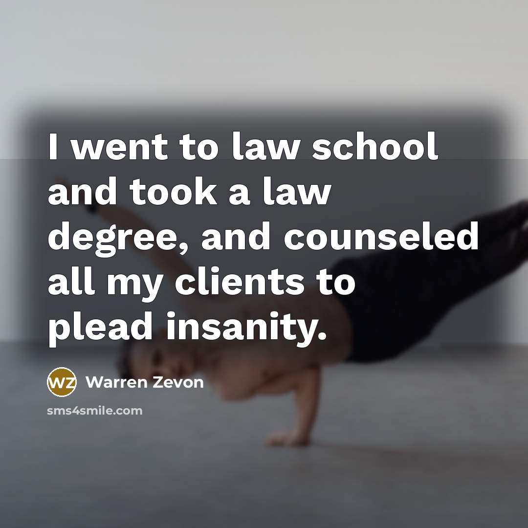 “I went to law school and took a law degree,…” quote by Warren Zevon