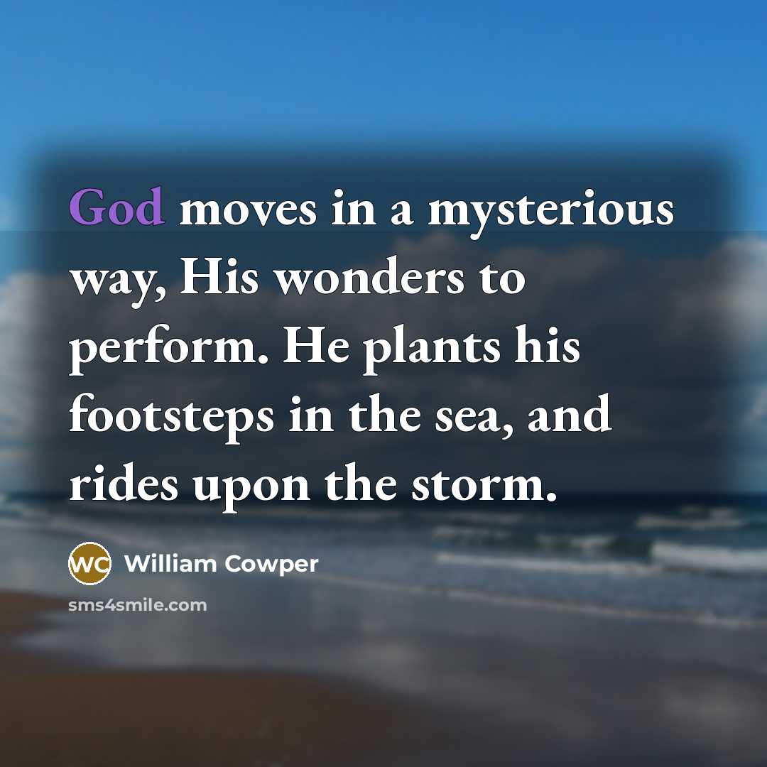 “God moves in a mysterious way, His wonders to perform.…” quote by William Cowper