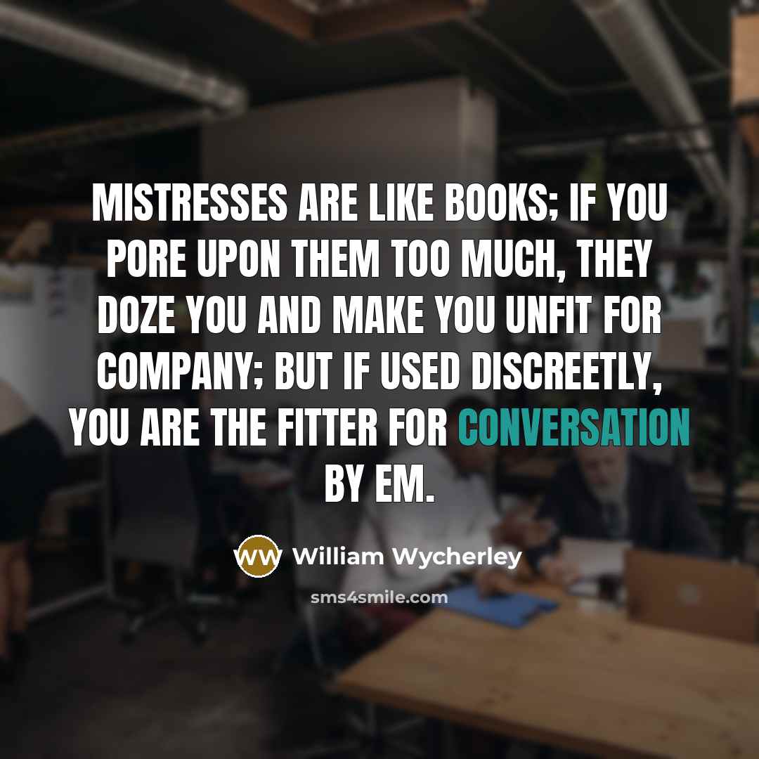 “Mistresses are like books; if you pore upon them too…” quote by William Wycherley