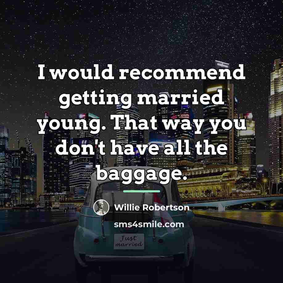 “I would recommend getting married young. That way you don't…” quote by Willie Robertson