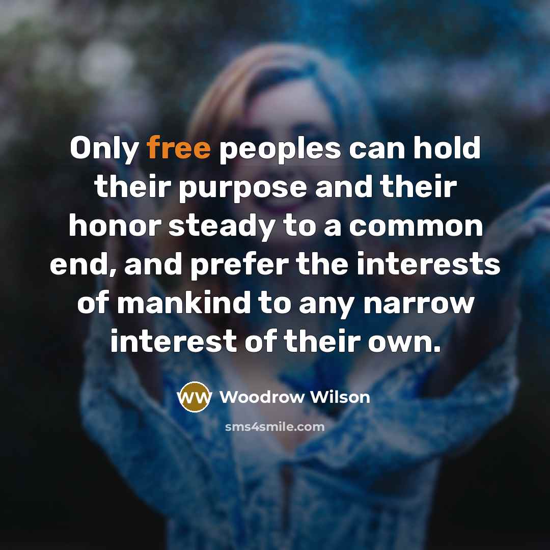 “Only free peoples can hold their purpose and their honor…” quote by Woodrow Wilson