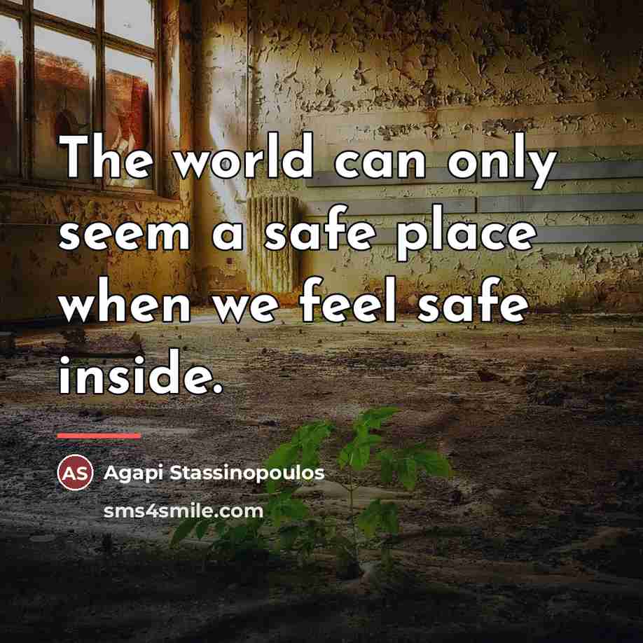 “The world can only seem a safe place when we…” quote by Agapi Stassinopoulos