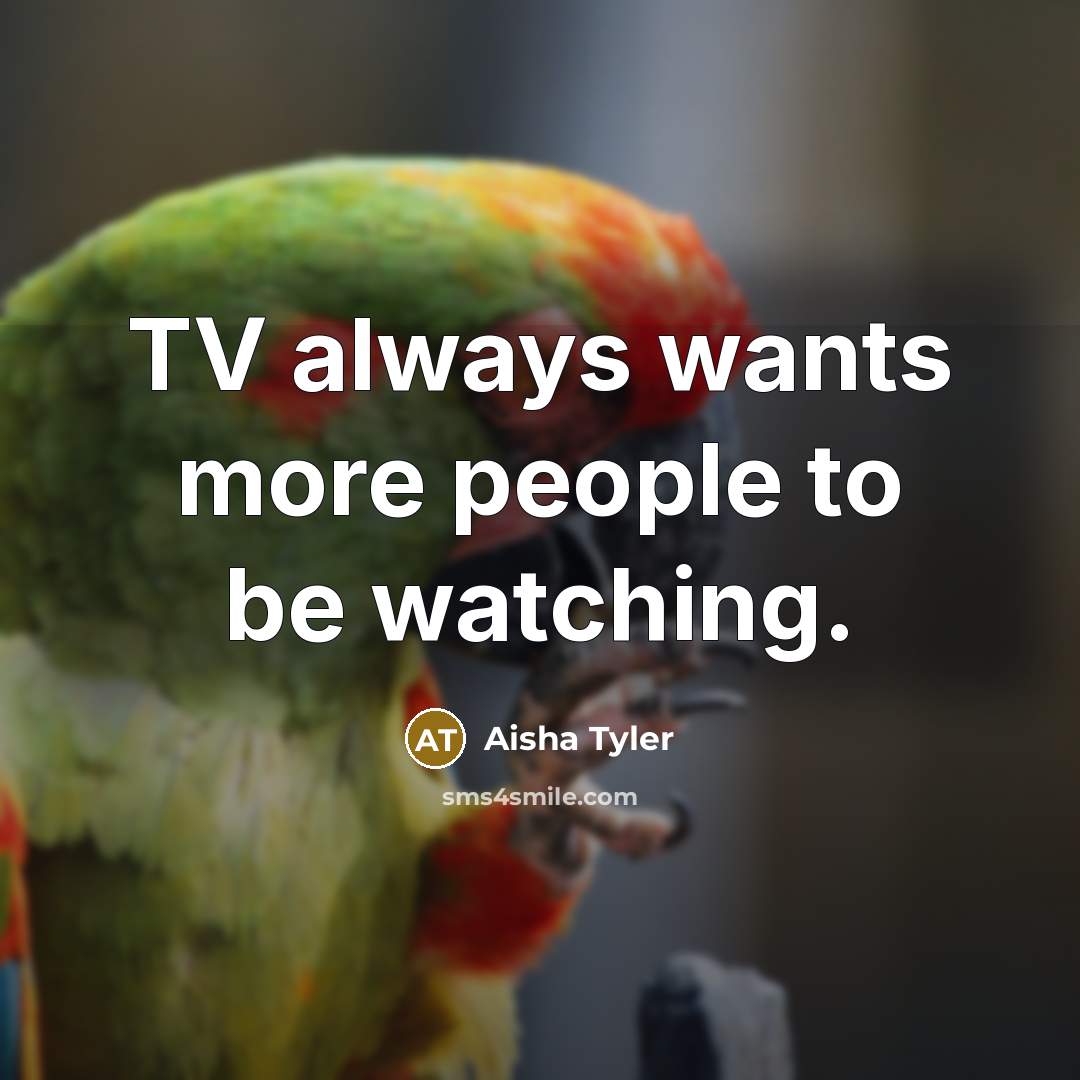 “TV always wants more people to be watching.…” quote by Aisha Tyler
