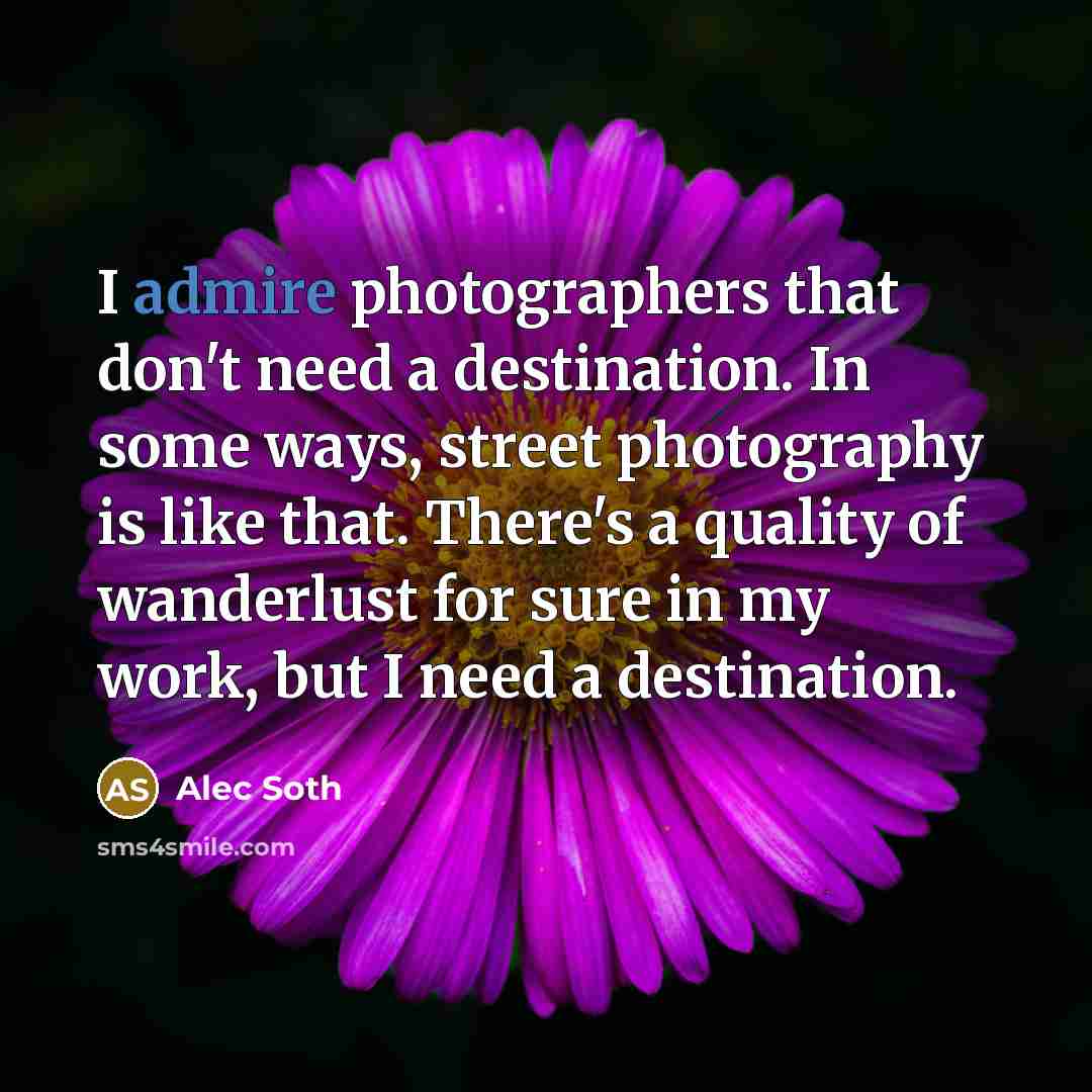“I admire photographers that don't need a destination. In some…” quote by Alec Soth