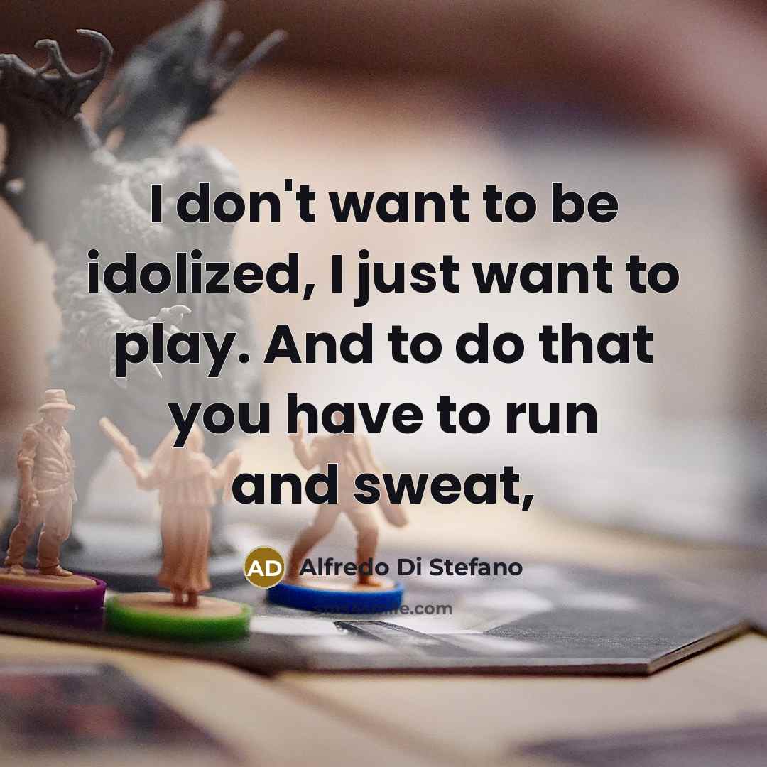 “I don't want to be idolized, I just want to…” quote by Alfredo Di Stefano