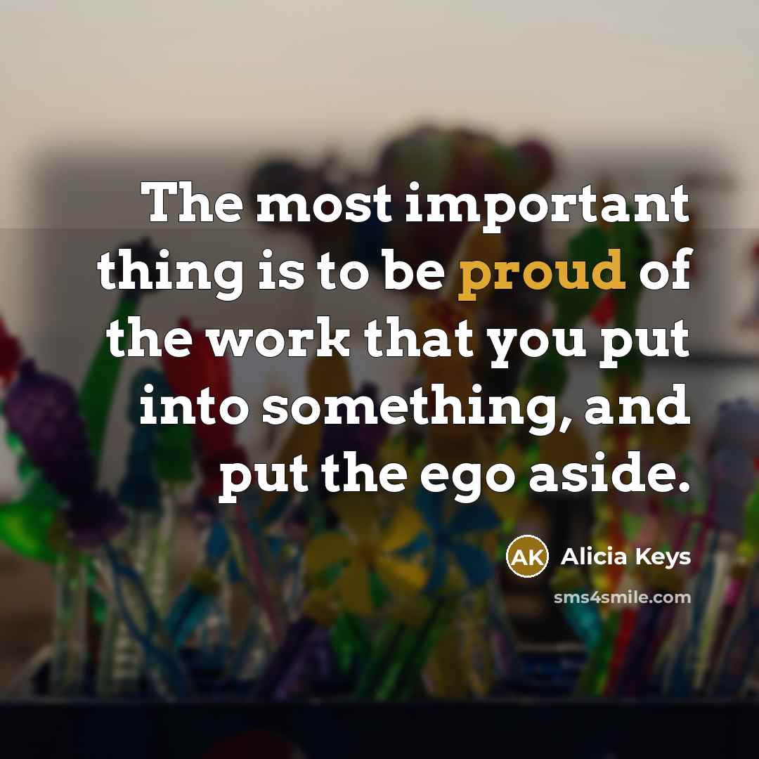 “The most important thing is to be proud of the…” quote by Alicia Keys
