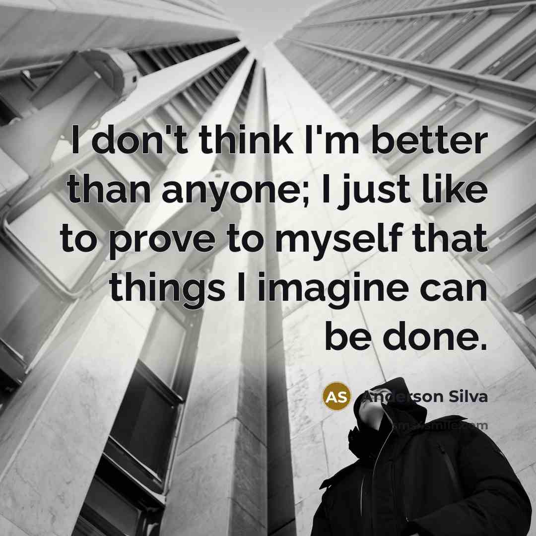 “I don't think I'm better than anyone; I just like…” quote by Anderson Silva