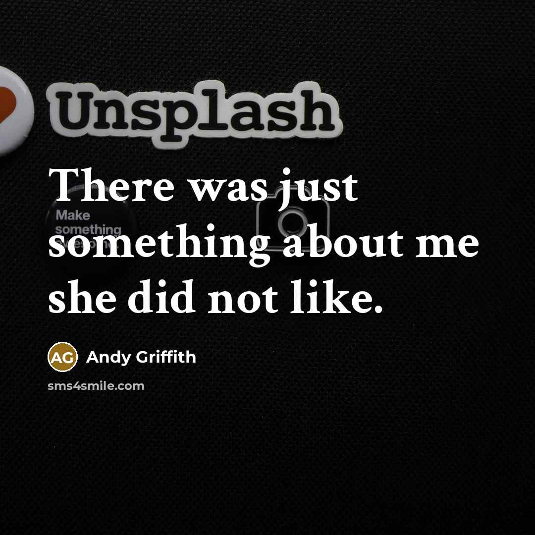 “There was just something about me she did not like.…” quote by Andy Griffith
