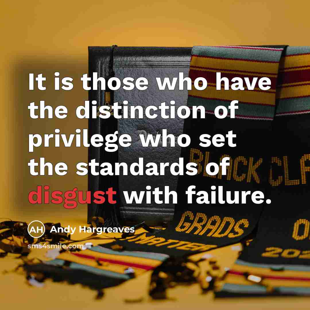 “It is those who have the distinction of privilege who…” quote by Andy Hargreaves