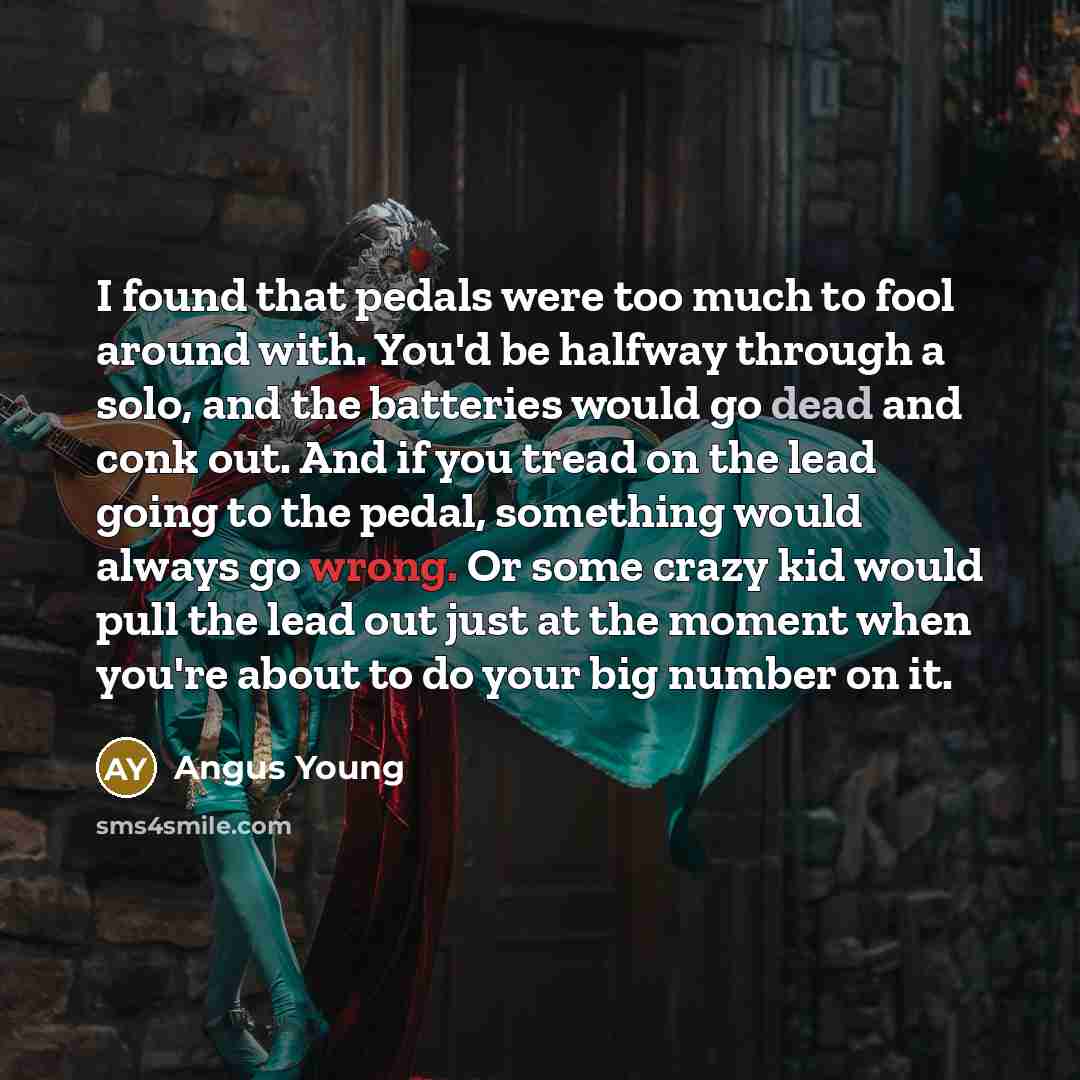 “I found that pedals were too much to fool around…” quote by Angus Young