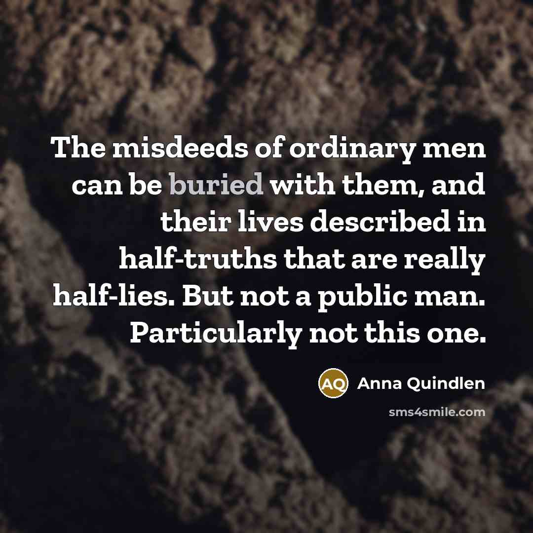 “The misdeeds of ordinary men can be buried with them,…” quote by Anna Quindlen