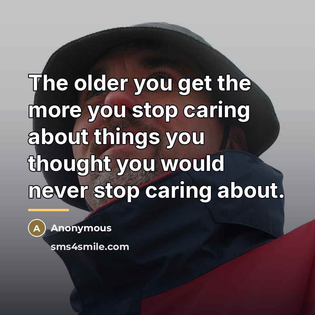 “The older you get the more you stop caring about…” quote by Anonymous