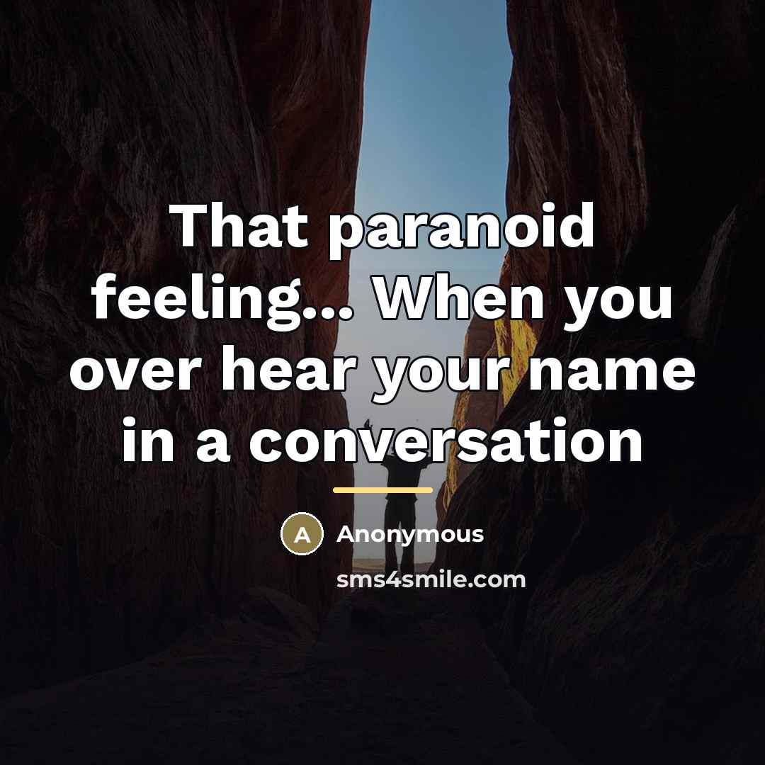 “That paranoid feeling... When you over hear your name in…” quote by Anonymous