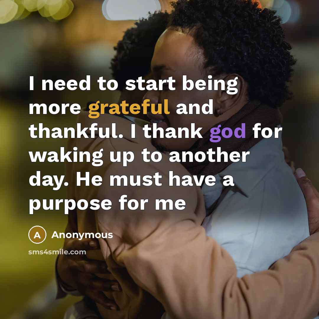 “I need to start being more grateful and thankful. I…” quote by Anonymous