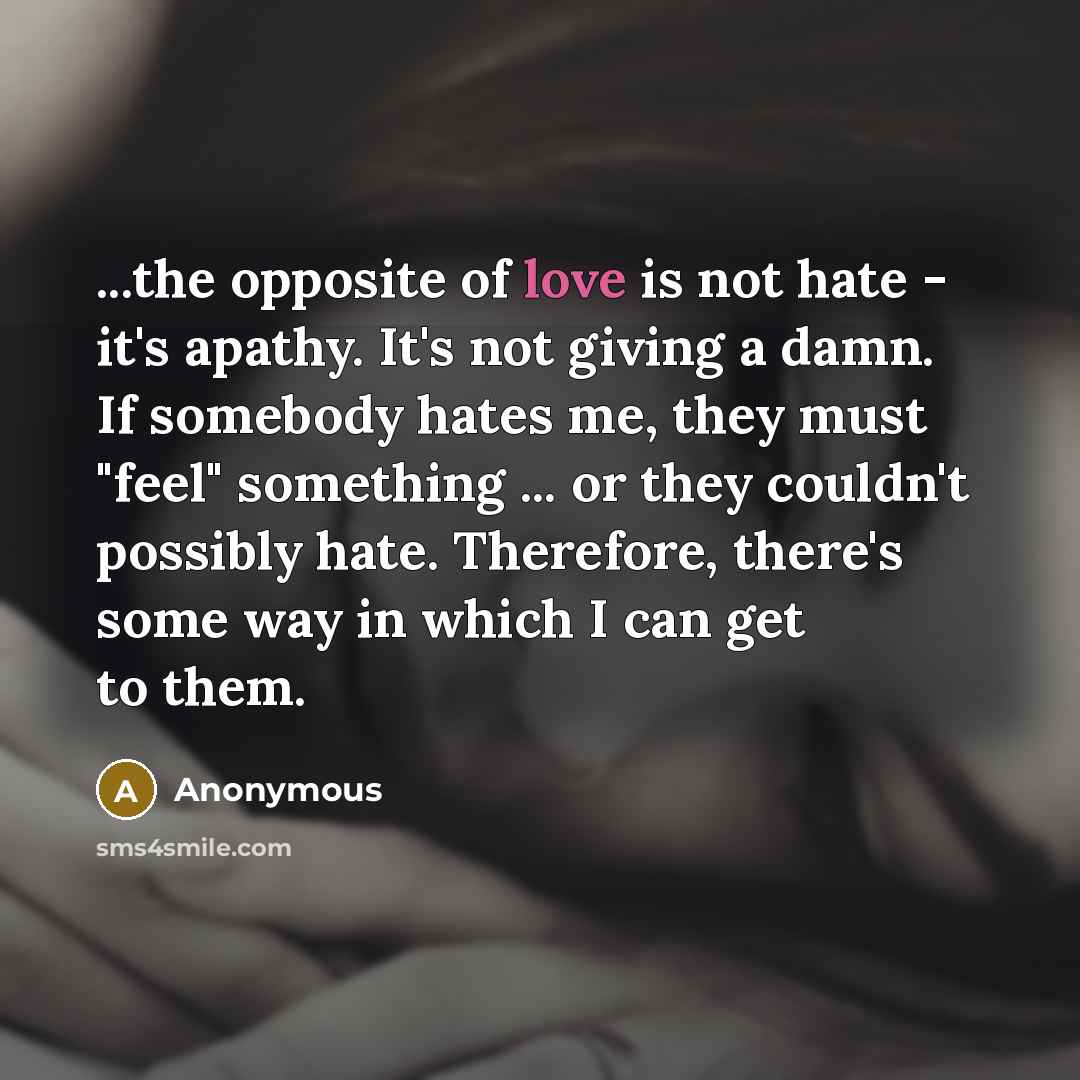 “...the opposite of love is not hate - it's apathy.…” quote by Anonymous