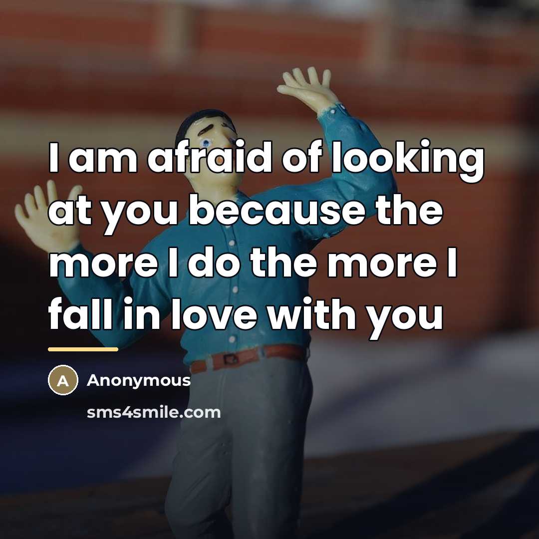 “I am afraid of looking at you because the more…” quote by Anonymous
