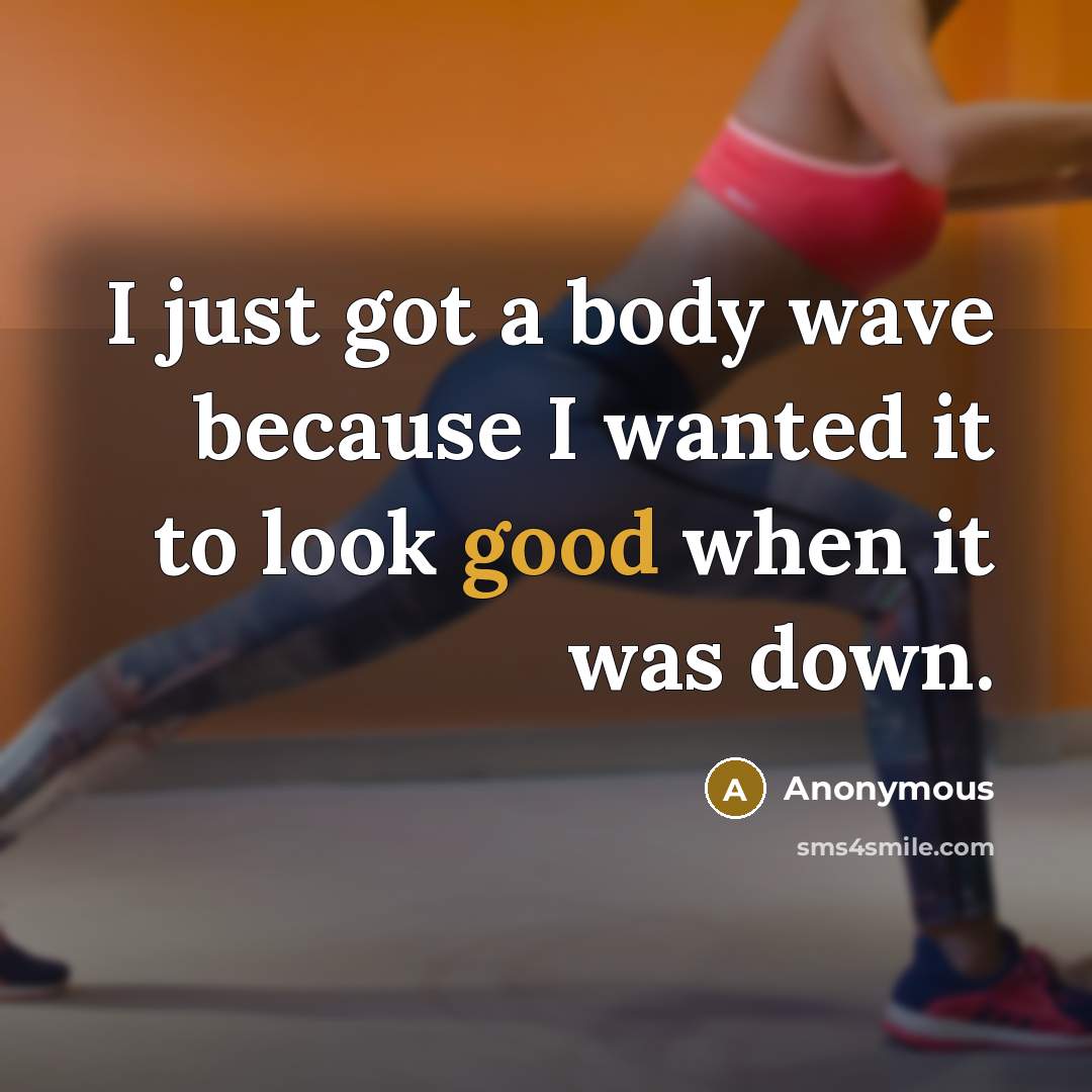 “I just got a body wave because I wanted it…” quote by Anonymous