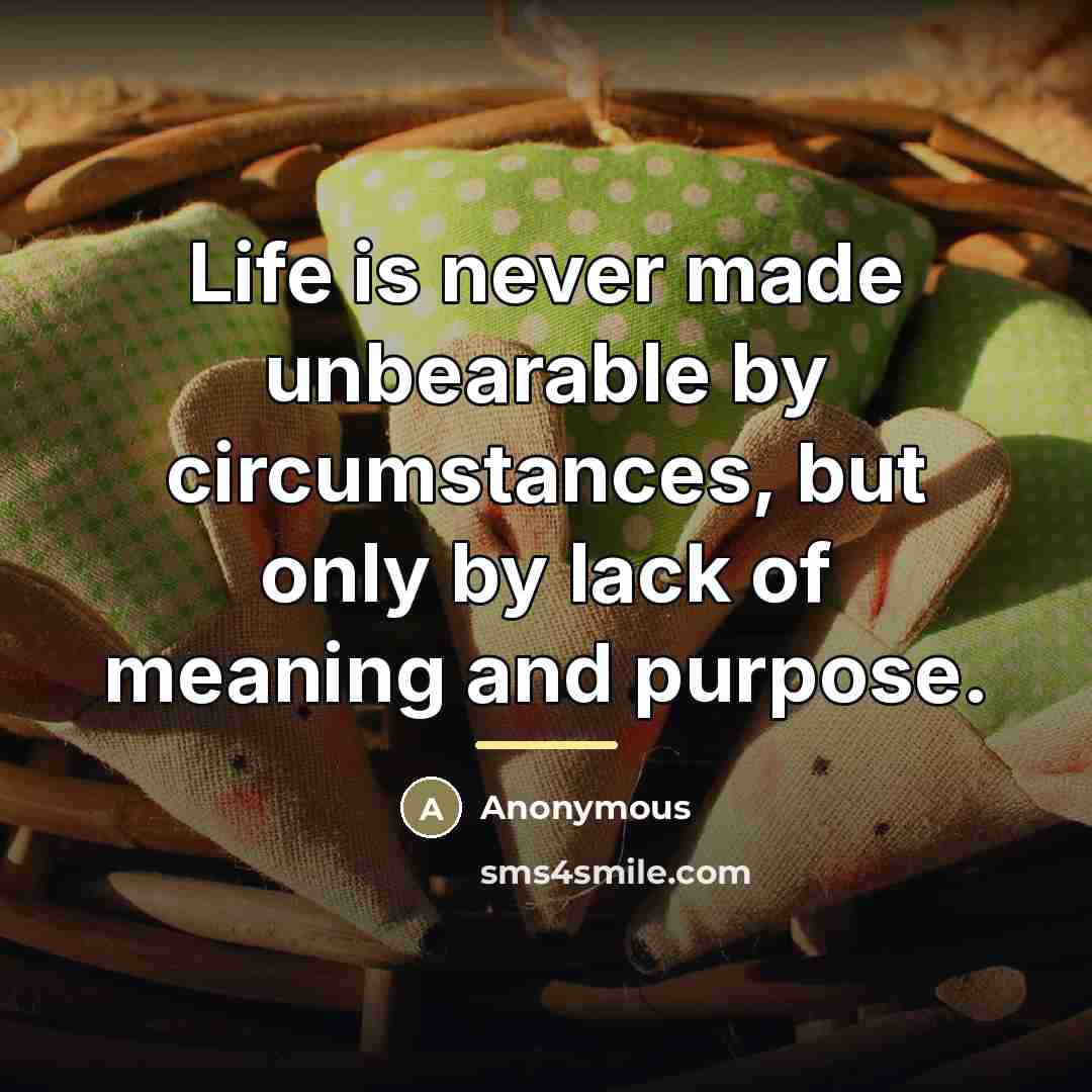 “Life is never made unbearable by circumstances, but only by…” quote by Anonymous