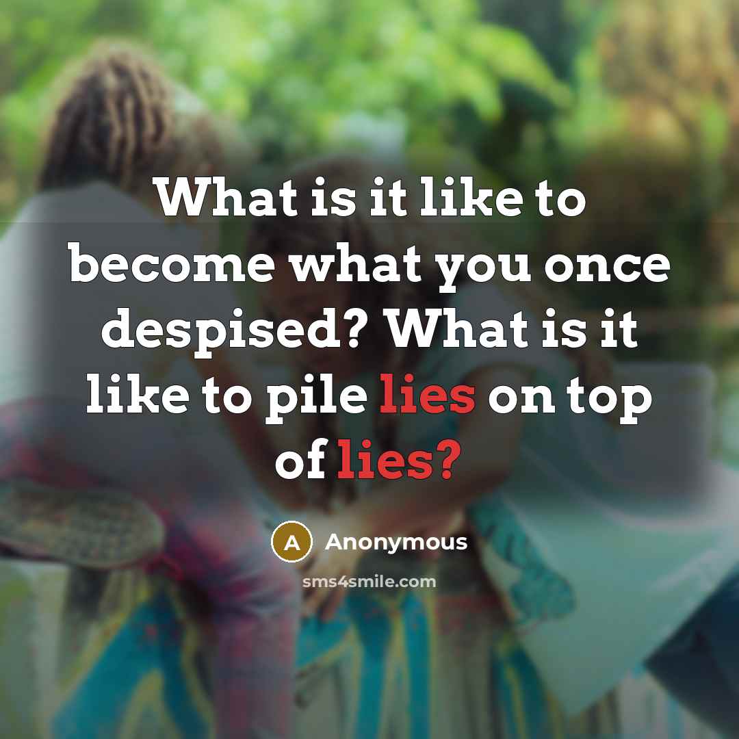 “What is it like to become what you once despised?…” quote by Anonymous