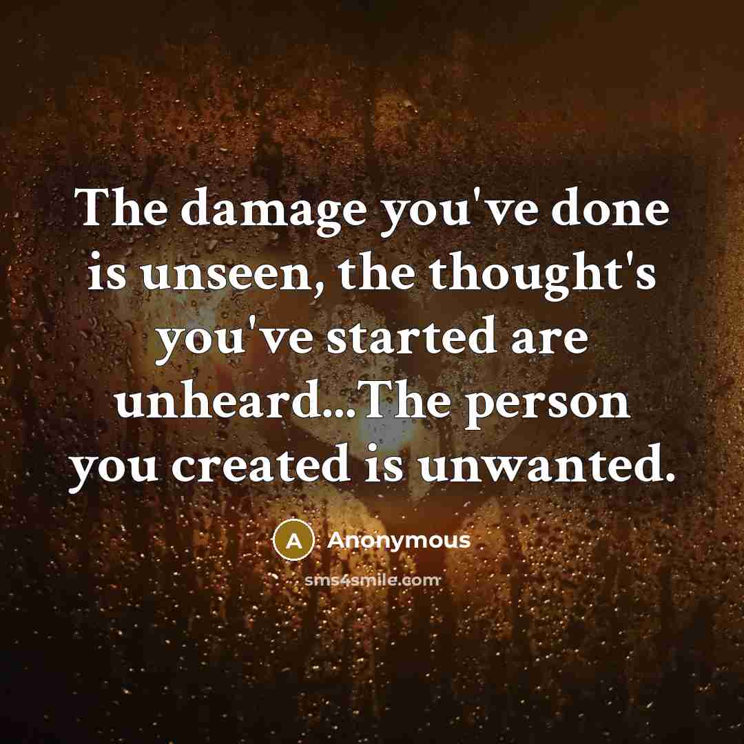 “The damage you've done is unseen, the thought's you've started…” quote by Anonymous