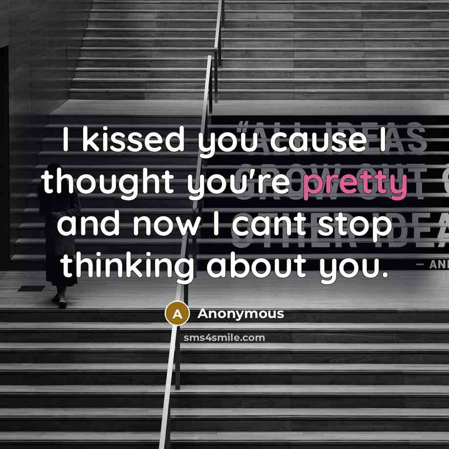 “I kissed you cause I thought you're pretty and now I cant stop thinking about you.” quote by Anonymous