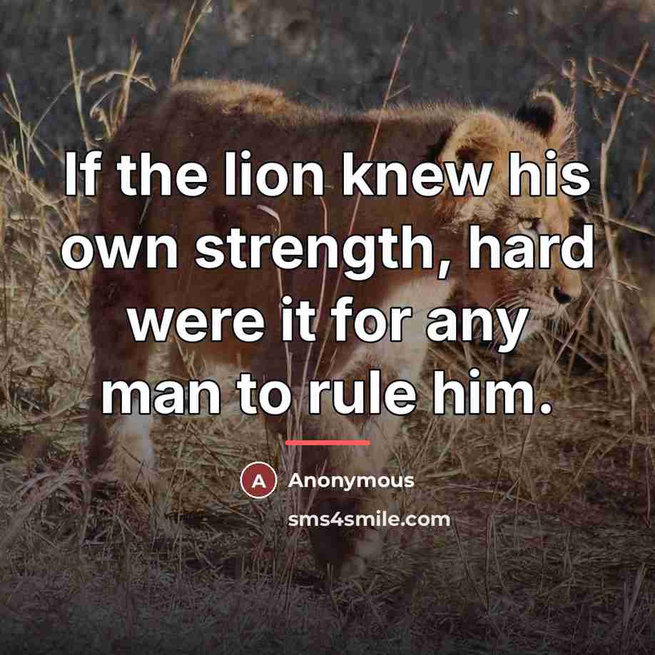 “If the lion knew his own strength, hard were it…” quote by Anonymous