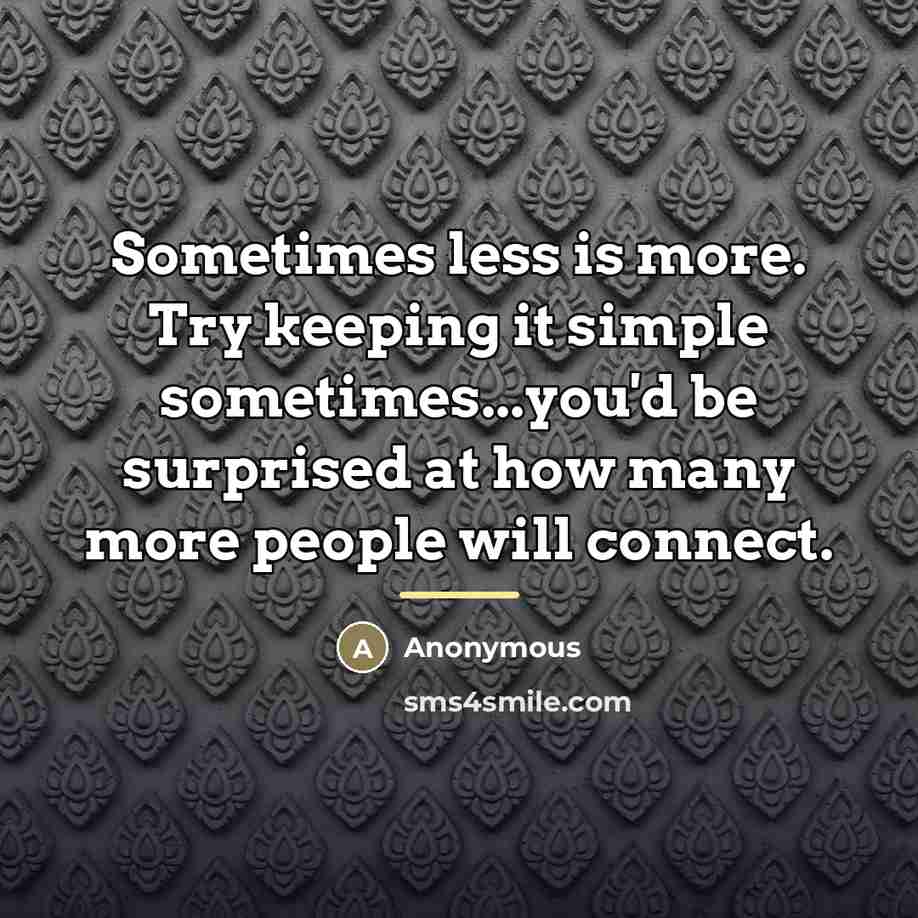 “Sometimes less is more. Try keeping it simple sometimes...you'd be…” quote by Anonymous