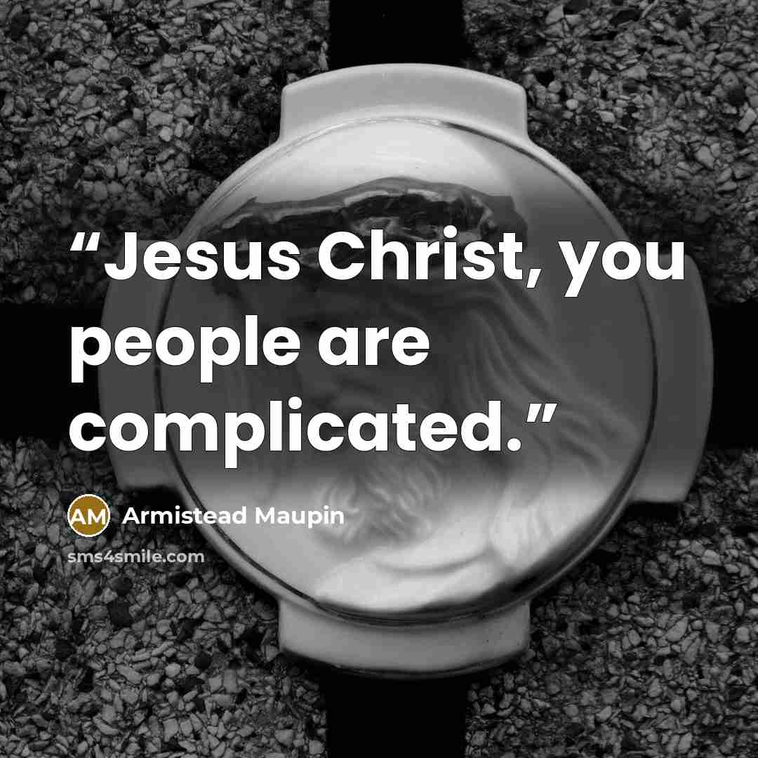 “Jesus Christ, you people are complicated.” quote by Armistead Maupin