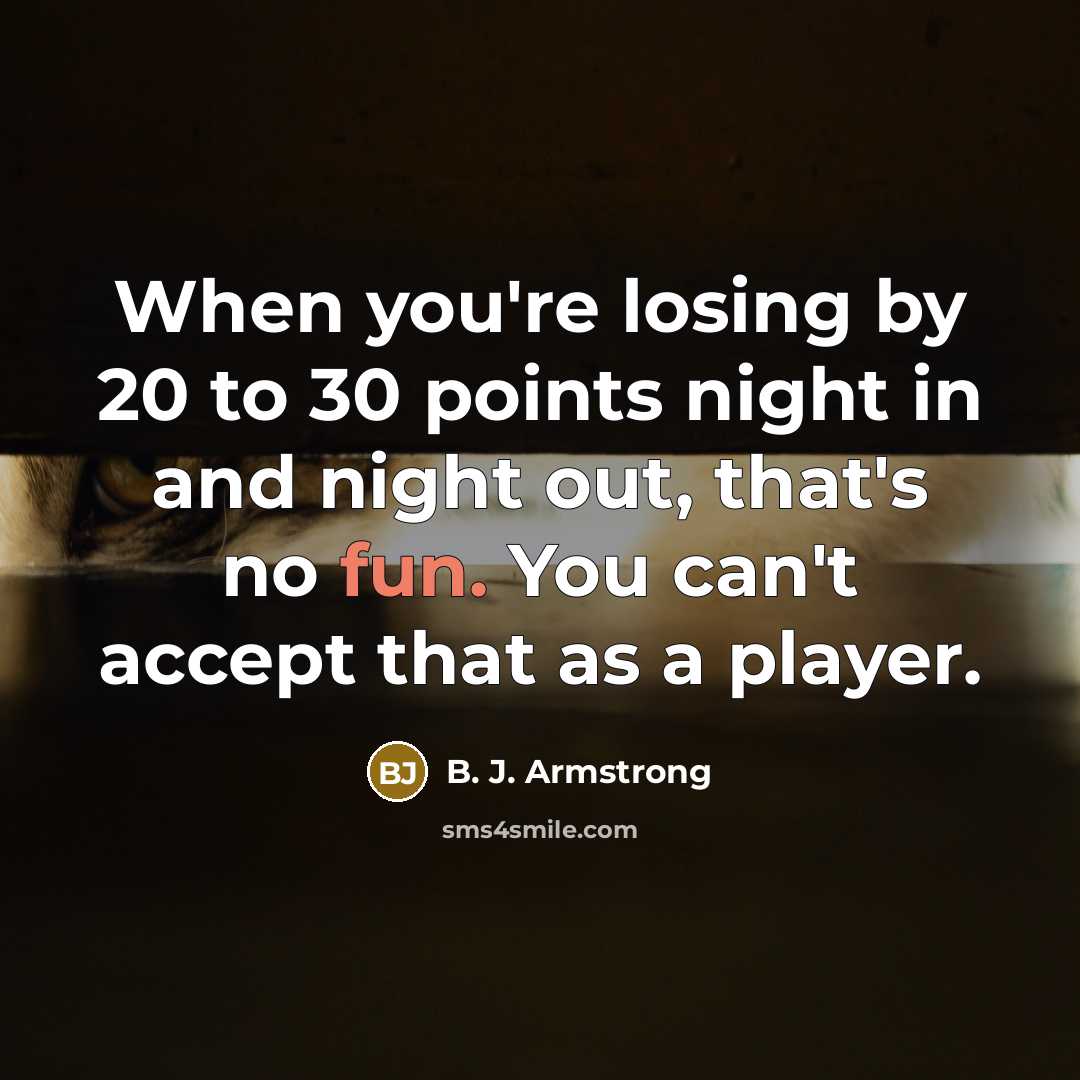 “When you're losing by 20 to 30 points night in…” quote by B. J. Armstrong