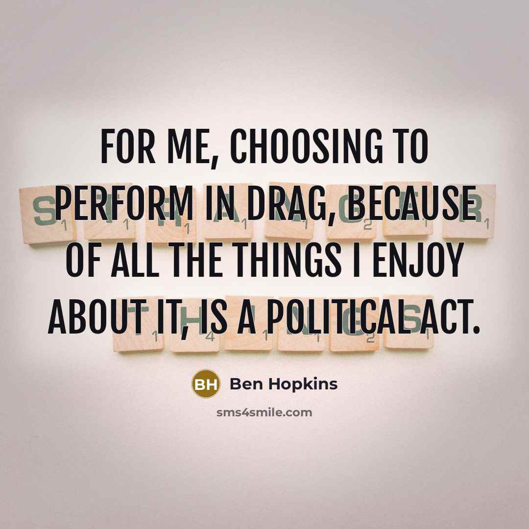 “For me, choosing to perform in drag, because of all…” quote by Ben Hopkins