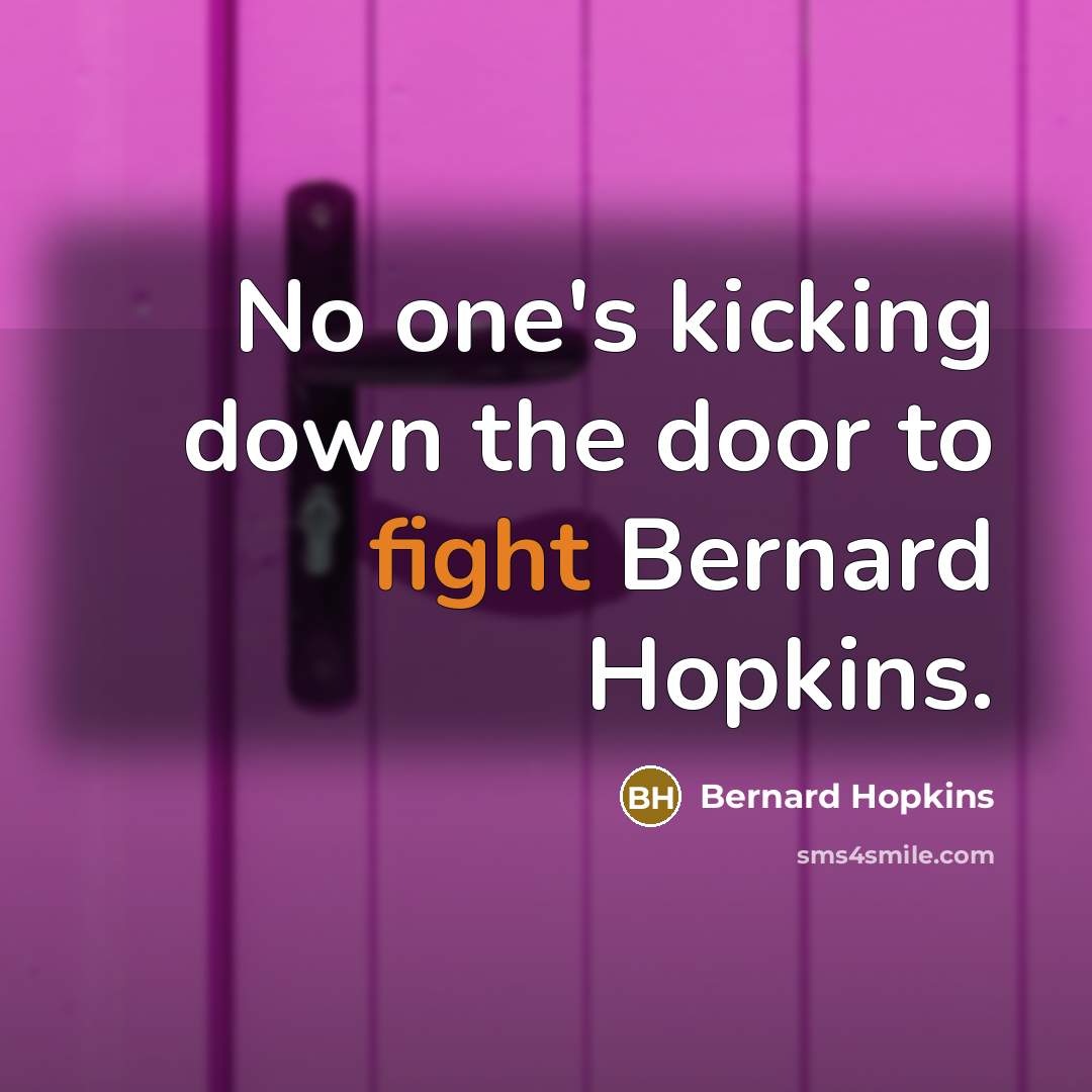 “No one's kicking down the door to fight Bernard Hopkins.…” quote by Bernard Hopkins