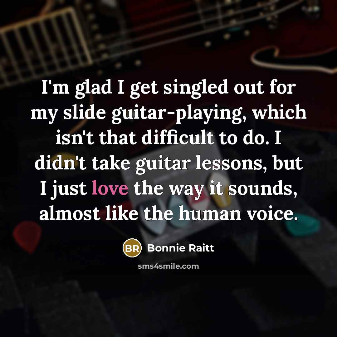 “I'm glad I get singled out for my slide guitar-playing,…” quote by Bonnie Raitt