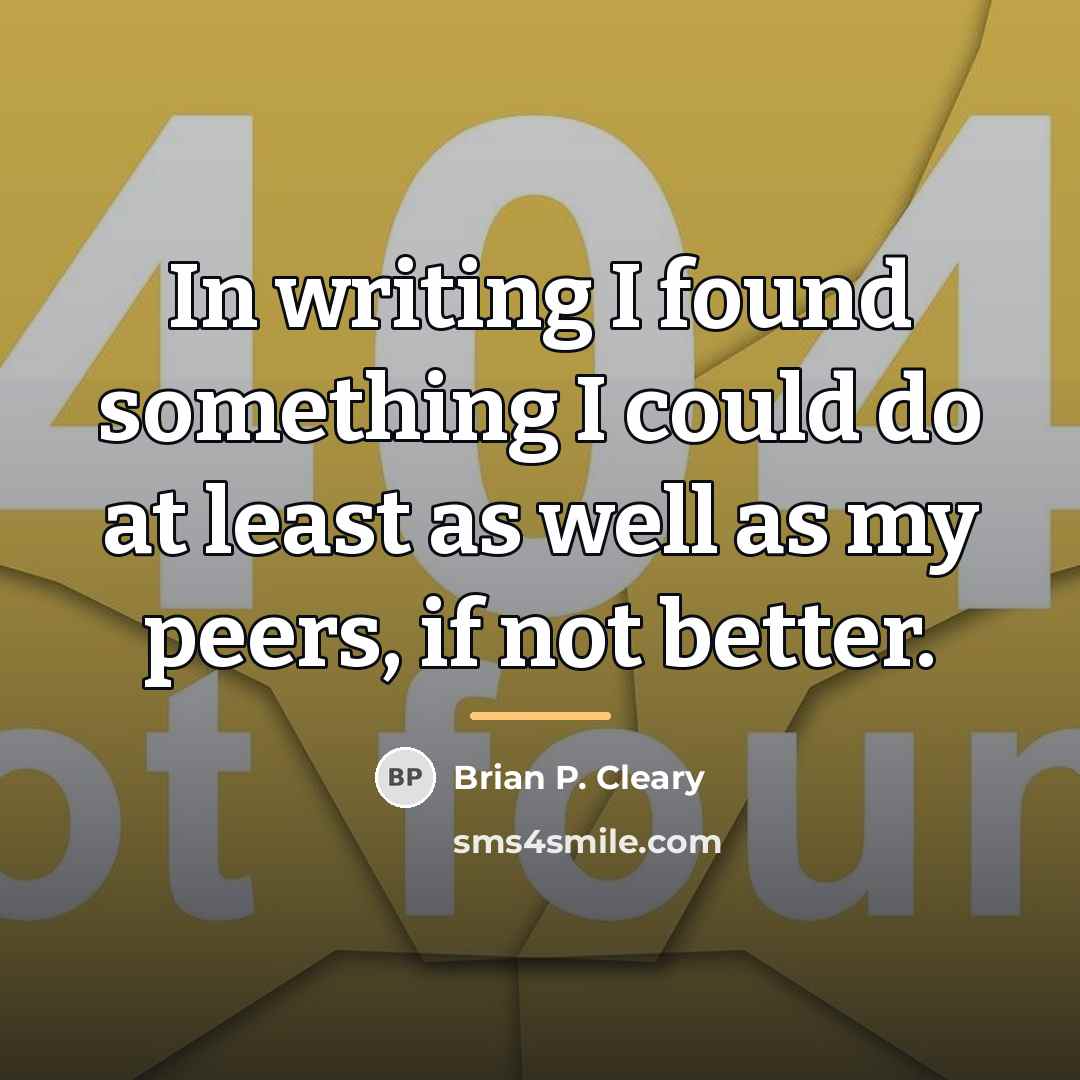 “In writing I found something I could do at least…” quote by Brian P. Cleary