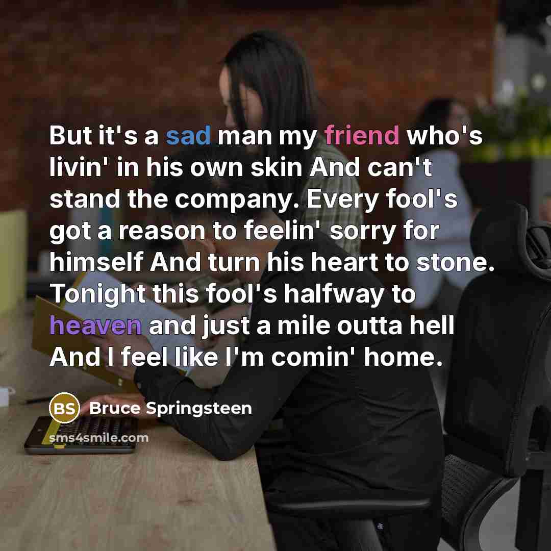 “But it's a sad man my friend who's livin' in…” quote by Bruce Springsteen