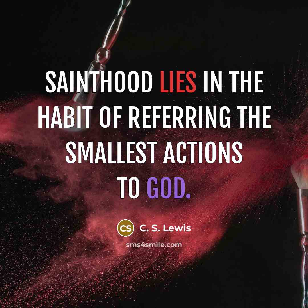 “Sainthood lies in the habit of referring the smallest actions…” quote by C. S. Lewis