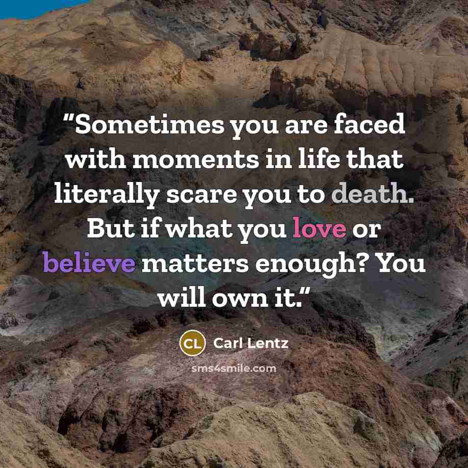 “Sometimes you are faced with moments in life that literally scare you to death. But if what you love or believe matters enough? You will own it.” quote by Carl Lentz