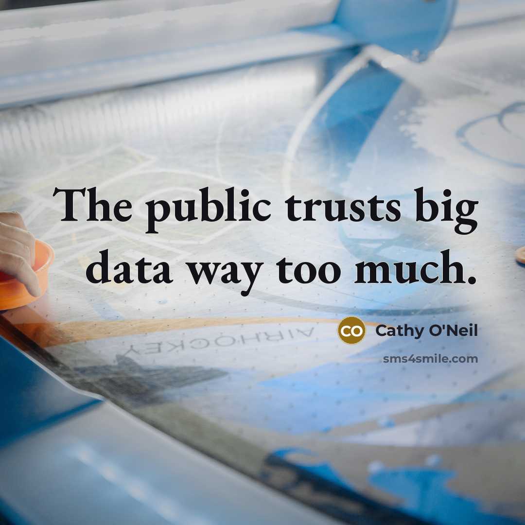 “The public trusts big data way too much.…” quote by Cathy O'Neil