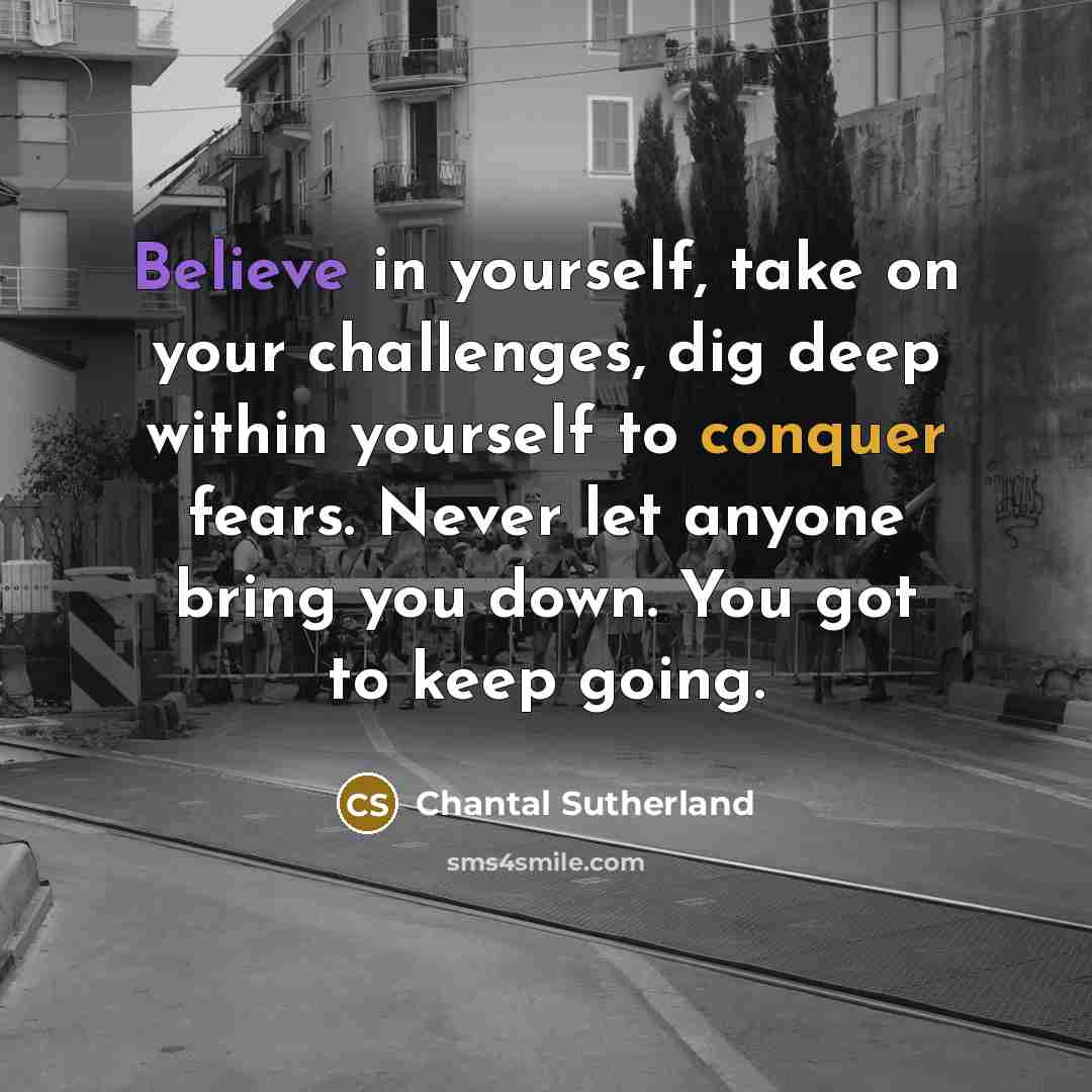 “Believe in yourself, take on your challenges, dig deep within…” quote by Chantal Sutherland